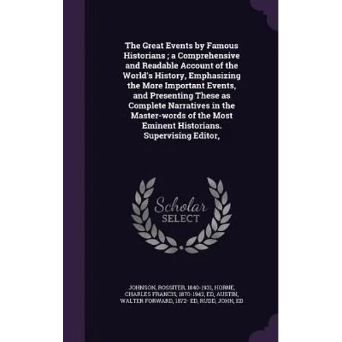The Great Events by Famous Historians; a Comprehensive and Readable Account of the World's History, Emphasizing the More Important Events, and Present