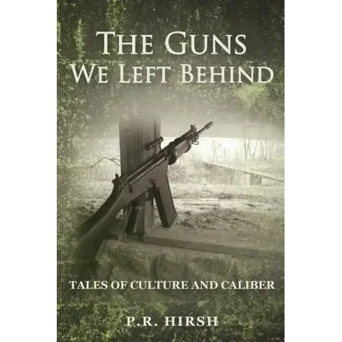 The Guns We Left Behind: Tales of Culture and Caliber
