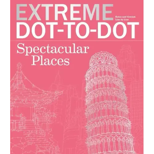 Extreme Dot-To-Dot Spectacular Places: Relax and Unwind, One Splash of Color at a Time
