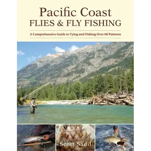 Pacific Coast Flies & Fly Fishing: A Comprehensive Guide to Tying and Fishing Over 60 Patterns