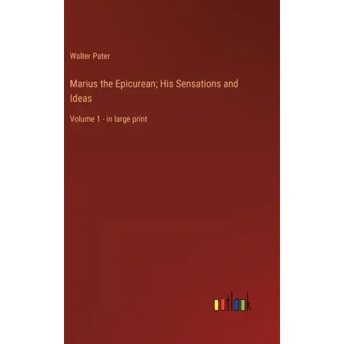 Marius the Epicurean; His Sensations and Ideas: Volume 1 - in large print