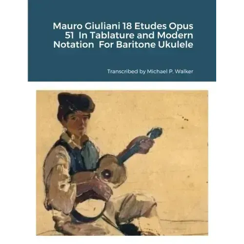 Mauro Giuliani 18 Etudes Opus 51 In Tablature and Modern Notation For Baritone Ukulele