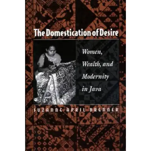 The Domestication of Desire: Women, Wealth, and Modernity in Java