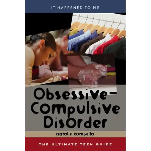 Obsessive-Compulsive Disorder: The Ultimate Teen Guide