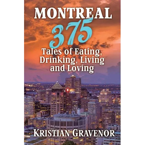 Montreal: 375 Tales of Eating, Drinking, Living and Loving
