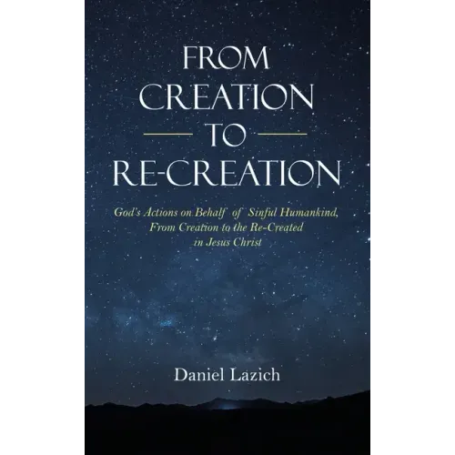 From Creation to Re-Creation: God's Actions on Behalf of Sinful Humankind, from Creation to the Re-Created in Jesus Christ