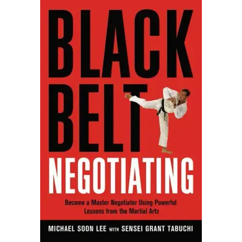 Black Belt Negotiating: Become a Master Negotiator Using Powerful Lessons from the Martial Arts