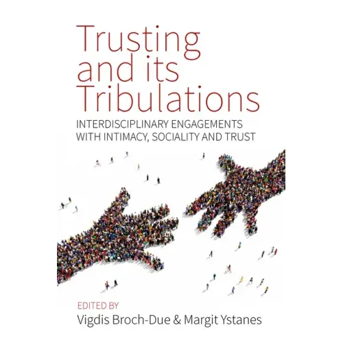Trusting and Its Tribulations: Interdisciplinary Engagements with Intimacy, Sociality and Trust