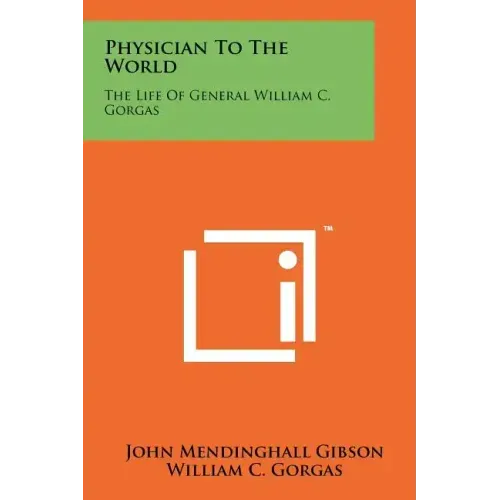 Physician to the World: The Life of General William C. Gorgas