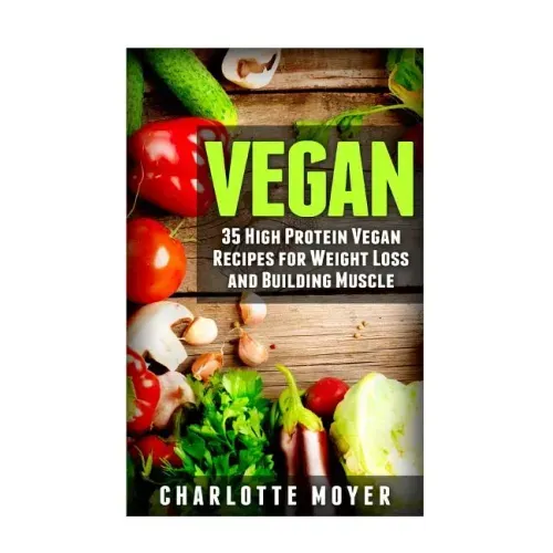 Vegan: 35 High Protein Vegan Recipes for Weight Loss and Building Muscle