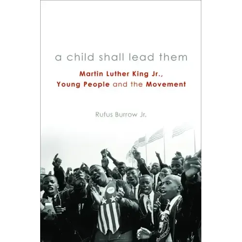 A Child Shall Lead Them PB: Martin Luther King Jr., Young People, and the Movement