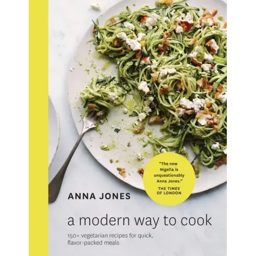 A Modern Way to Cook: 150+ Vegetarian Recipes for Quick, Flavor-Packed Meals [A Cookbook]
