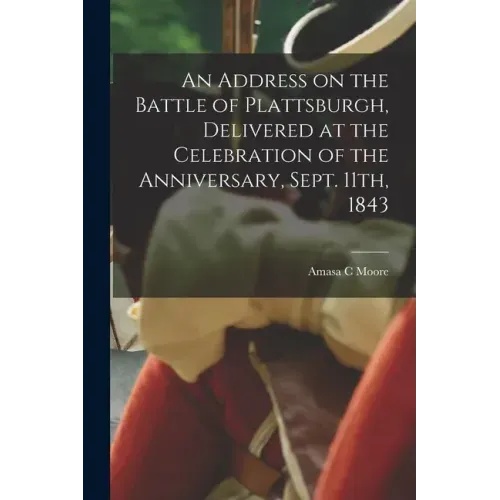 An Address on the Battle of Plattsburgh, Delivered at the Celebration of the Anniversary, Sept. 11th, 1843
