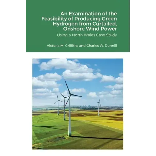 An Examination of the Feasibility of Producing Green Hydrogen from Curtailed, Onshore Wind Power using a North Wales Case Study