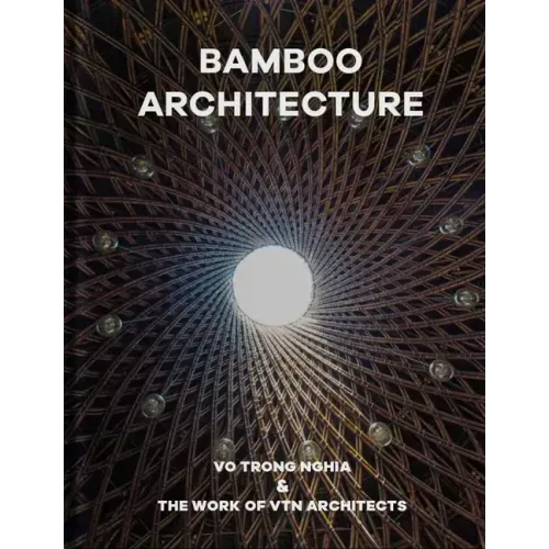 Bamboo Architecture: Vo Trong Nghia & the Work of Vtn Architects