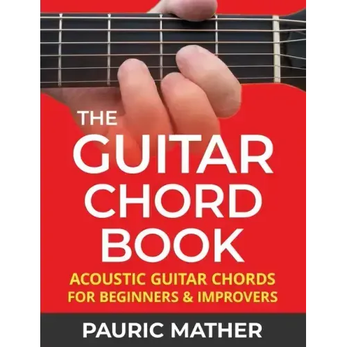 The Guitar Chord Book: Acoustic Guitar Chords For Beginners & Improvers