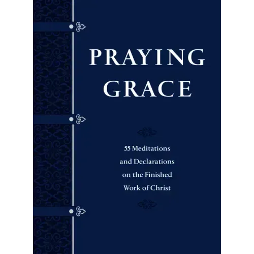 Praying Grace (Gift Edition): 55 Meditations and Declarations on the Finished Work of Christ
