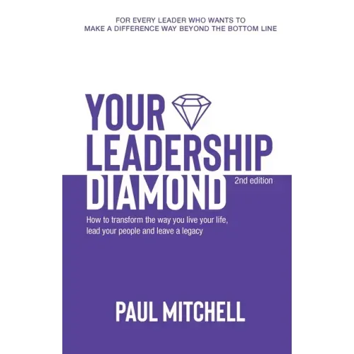 Your Leadership Diamond: How To Transform the Way You Live Your Life, Lead Your People and Leave a Legacy