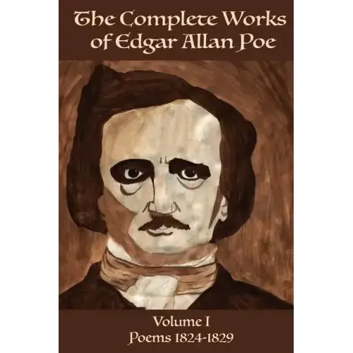 The Complete Works of Edgar Allan Poe Volume 1: : Poems 1824 - 1829