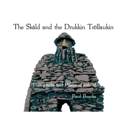 The Skáld and the Drukkin Tröllaukin: Photographs and Poems of Iceland