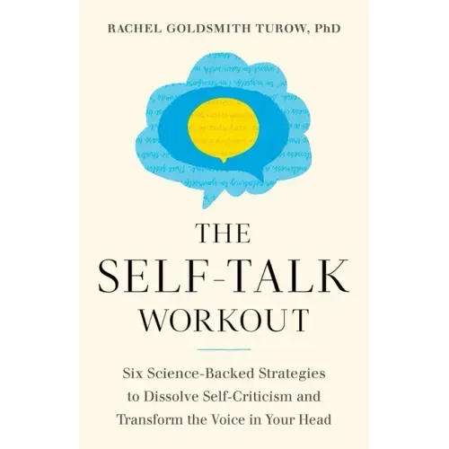 The Self-Talk Workout: Six Science-Backed Strategies to Dissolve Self-Criticism and Transform the Voice in Your Head
