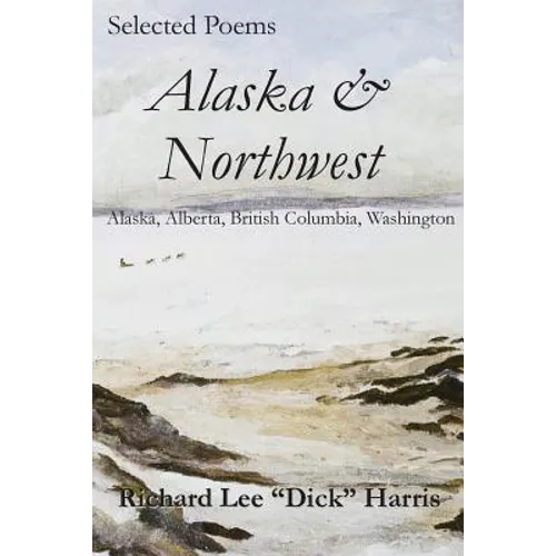 Selected Poems: Alaska & Northwest: Alaska, Alberta, British Columbia, Washington