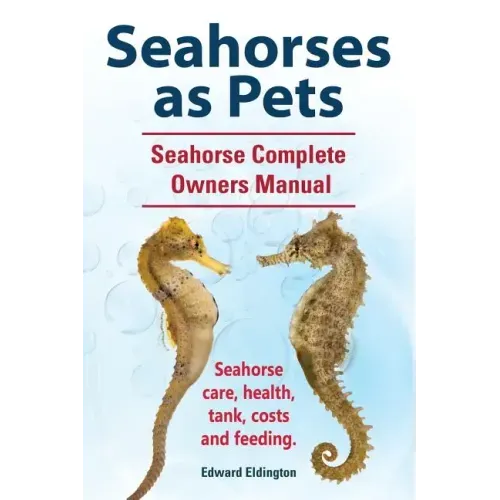 Seahorses as Pets. Seahorse Complete Owners Manual. Seahorse care, health, tank, costs and feeding.