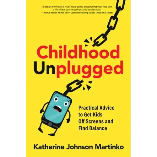 Childhood Unplugged: Practical Advice to Get Kids Off Screens and Find Balance