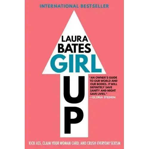 Girl Up: Kick Ass, Claim Your Woman Card, and Crush Everyday Sexism