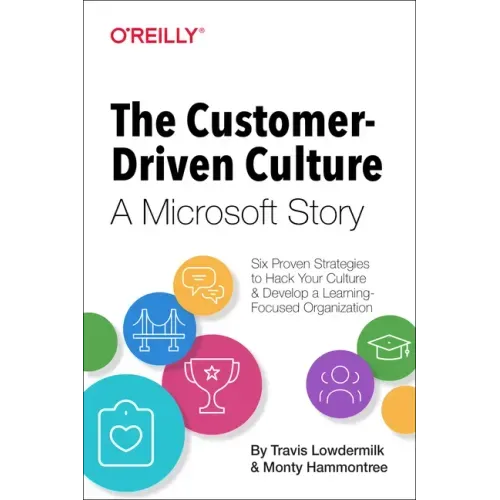 The Customer-Driven Culture: A Microsoft Story: Six Proven Strategies to Hack Your Culture and Develop a Learning-Focused Organization