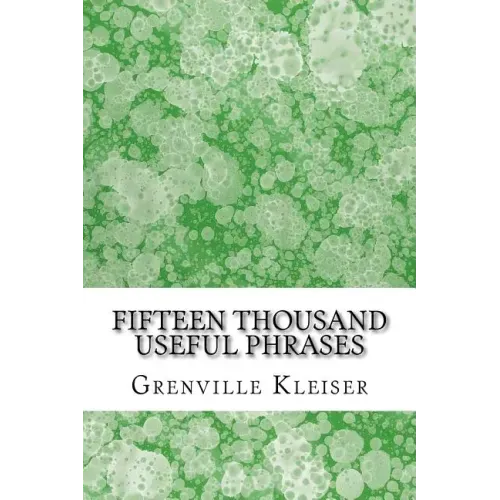 Fifteen Thousand Useful Phrases: (Grenville Kleiser Classics Collection)