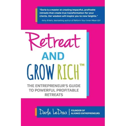 Retreat and Grow Rich: The Entrepreneurs Guide to Profitable, Powerful Retreats