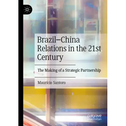 Brazil-China Relations in the 21st Century: The Making of a Strategic Partnership