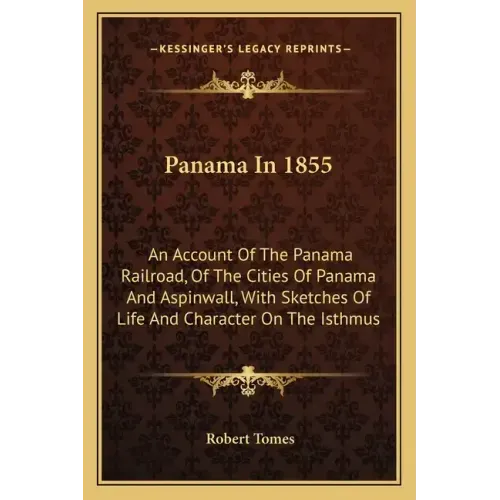 Panama In 1855: An Account Of The Panama Railroad, Of The Cities Of Panama And Aspinwall, With Sketches Of Life And Character On The Isthmus