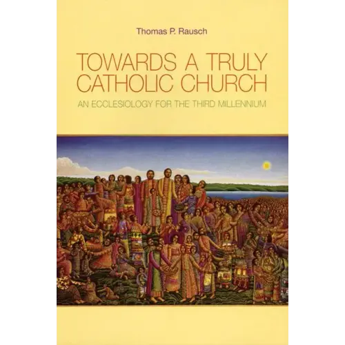 Towards a Truly Catholic Church: An Ecclesiology for the Third Millennium