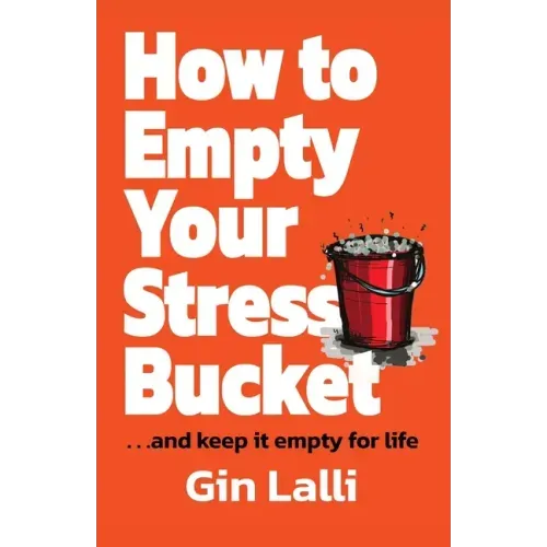 How to Empty Your Stress Bucket: ... and keep it empty for life