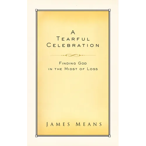 A Tearful Celebration: Finding God in the Midst of Loss
