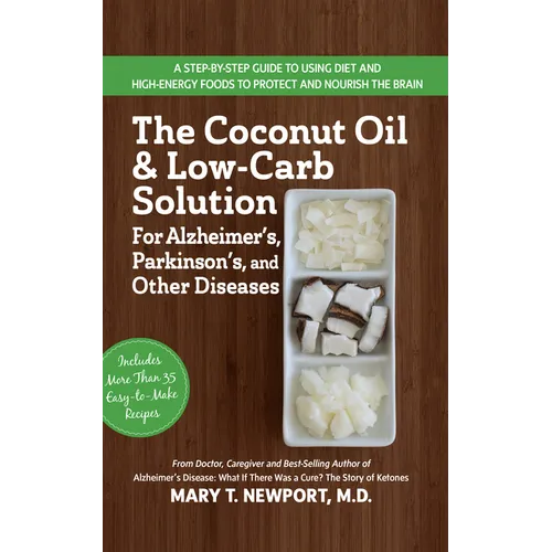 The Coconut Oil and Low-Carb Solution for Alzheimer's, Parkinson's, and Other Diseases: A Guide to Using Diet and a High-Energy Food to Protect and No