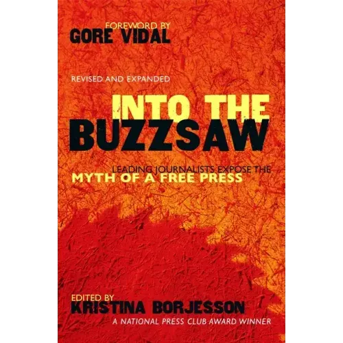 Into The Buzzsaw: Leading Journalists Expose the Myth of a Free Press