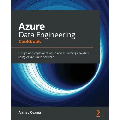 Azure Data Engineering Cookbook: Design and implement batch and streaming analytics using Azure Cloud Services