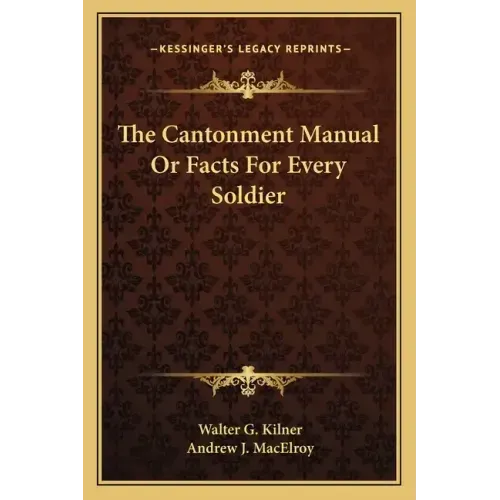 The Cantonment Manual or Facts for Every Soldier