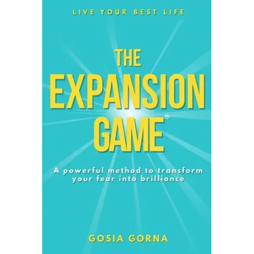 The Expansion Game: A powerful method to transform your fear into brilliance