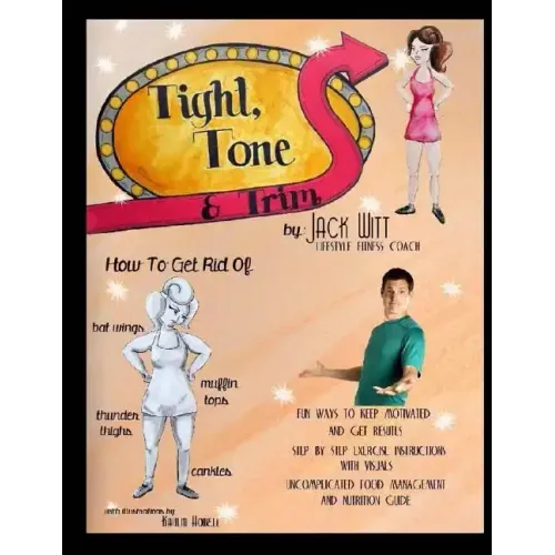 Tight, Tone, and Trim: How to get rid of Cankles, Bat Wings, Thunder Thighs, and Muffin Tops. And much, much more!