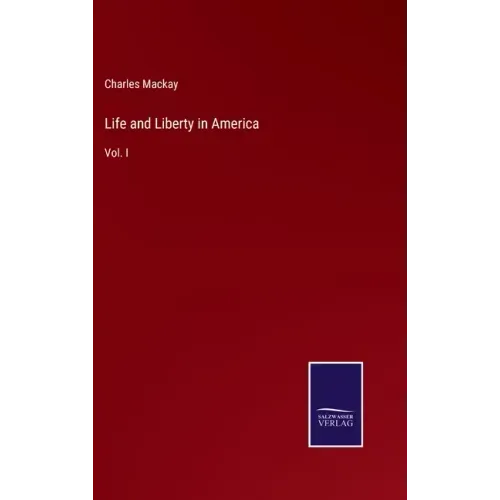 Life and Liberty in America: Vol. I