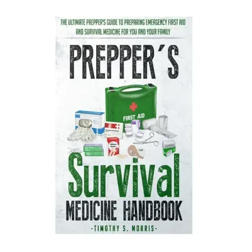 Prepper's Survival Medicine Handbook: Prepper's SuThe Ultimate Prepper's Guide to Preparing Emergency First Aid and Survival Medicine for you and your
