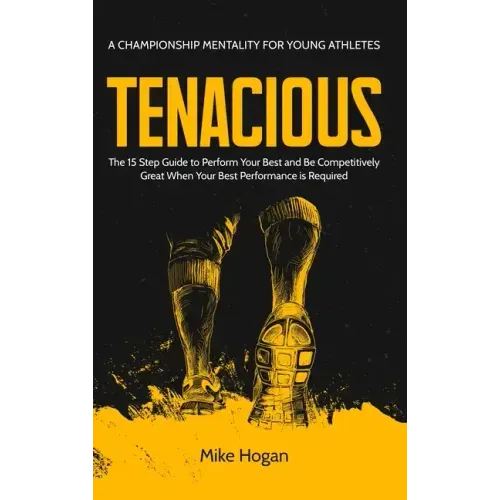 TENACIOUS A Championship Mentality for Young Athletes
