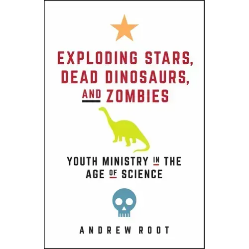 Exploding Stars, Dead Dinosaurs, and Zombies: Youth Ministry in the Age of Science