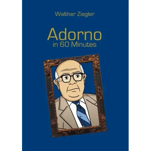 Adorno in 60 Minutes: Great Thinkers in 60 Minutes