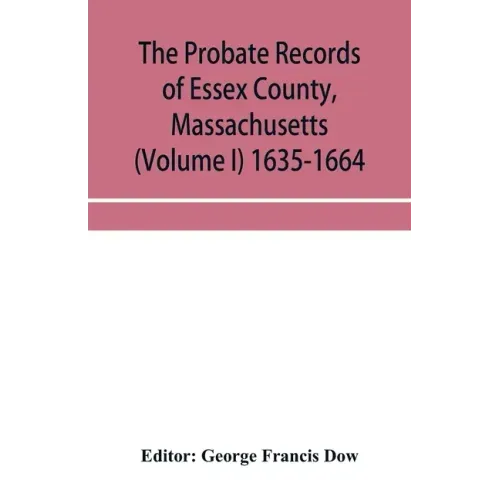 The probate records of Essex County, Massachusetts (Volume I) 1635-1664