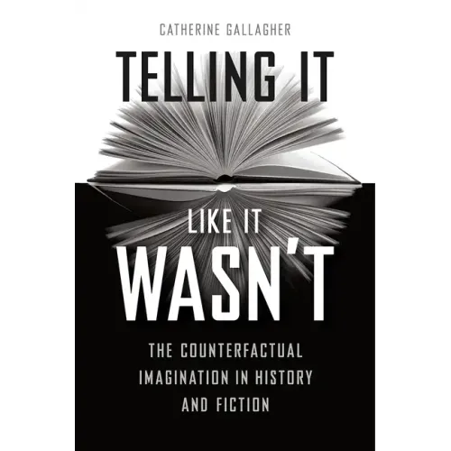 Telling It Like It Wasn't: The Counterfactual Imagination in History and Fiction